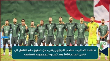 4 نقاط إضافية.. منتخب الجزائر يقترب من تحقيق حلم التأهل إلى كأس العالم 2026 بعد تصدره للمجموعة السابعة
